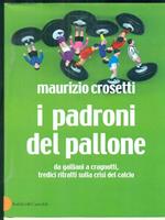 I padroni del pallone. Da Galliani a Cragnotti, tredici ritratti sulla crisi del calcio