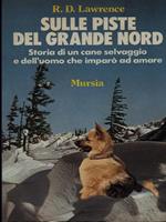 Sulle piste del grande nord di: R.D. Lawrence