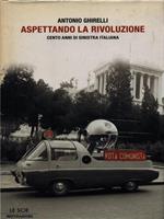 Aspettando la rivoluzione. Cento anni di sinistra italiana