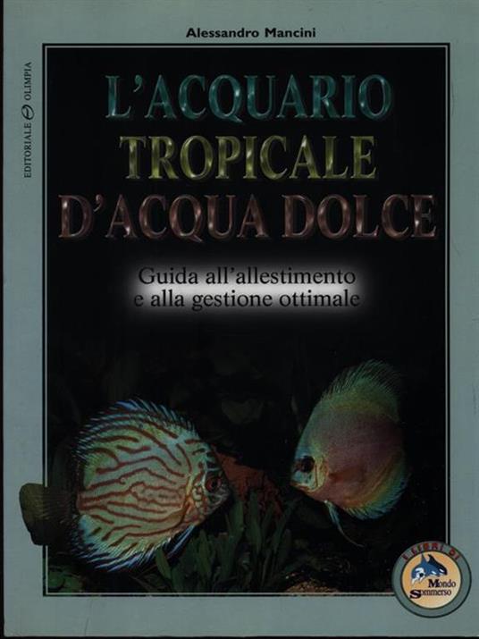 L' acquario tropicale d'acqua dolce. Guida all'allestimento e alla gestione ottimale - Alessandro Mancini - 2