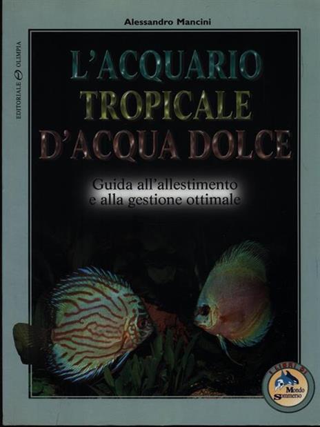 L' acquario tropicale d'acqua dolce. Guida all'allestimento e alla gestione ottimale - Alessandro Mancini - copertina