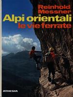 Alpi orientali. Le vie ferrate. 100 percorsi attrezzati dal Lago di Garda all'Ortles, dal Bernina al Semmering