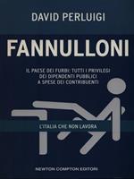 Fannulloni. L'Italia che non lavora. Il paese dei furbi: tutti i privilegi dei dipendenti pubblici a spese dei contribuenti