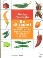 Re di sapori. Il peperoncino protagonista di ricordi, passioni, sentimenti. Con 842 ricette dall'Italia e dal mondo