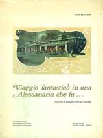 Viaggio fantastico in una Alessandria che fu... : attraverso le immagini delle sue cartoline