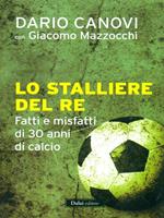 Lo stalliere del re. Fatti e misfatti di 30 anni di calcio