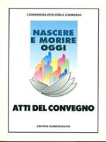 Nascere e morire oggi. Atti del Convegno regionale promosso dalla Conferenza episcopale lombarda