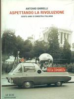 Aspettando la rivoluzione. Cento anni di sinistra italiana