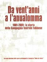 Da vent'anni a l'anualomma 1981-2001: storia della Compagnia teatrale fubinese