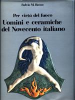 Per virtùdel fuoco. Uomini e ceramiche del Novecento italiano