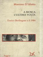 A A Mosca l'ultima volta. Enrico Berlinguer e il 1984