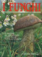   I Funghi. Il Manuale del Cercafunghi e delle buone Ricette Casalinghe