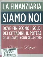 La finanziaria siamo noi. Dove finiscono i soldi dei cittadini. Il potere delle lobby, i conti dello Stato