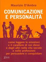 Comunicazione e personalità. Come leggere le emozioni e il carattere di noi stessi e degli altri nella vita sociale e nelle professioni per persuadere e conquistare