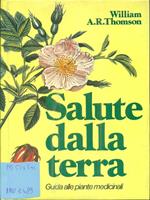 Salute dalla terra. Guida alle piante medicinali. Ediz. illustrata