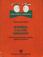 Bambini, colori, immagini. Percorsi di espressione grafica, pittorica e iconica