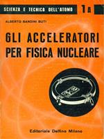 Gli acceleteratori per fisica nucleare