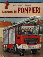 La caserma dei pompieri. Apri, scopri, impara. Ediz. illustrata