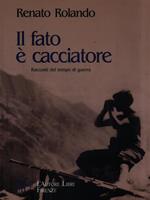 Il fato è cacciatore. Racconti del tempo di guerra