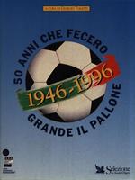 50 Anni che fecero grande il pallone 1946-1996