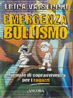 Emergenza bullismo. Manuale di sopravvivenza per genitori, educatori e ragazzi