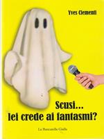 Scusi...lei crede ai fantasmi?