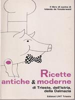   Ricette antiche & moderne di Trieste, dell'Istria, della Dalmazia