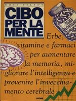   Cibo per la mente. Erbe, vitamine, farmaci per aumentare la memoria, migliorare l'intelligenza e prevenire l'invecchiamento cerebrale