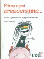   Prima o poi cresceranno... Come sopravvivere ai figli adolescenti