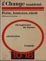   Change materiel: folie, histoire, recit