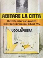 Abitare la città. Ricerche, interventi, progetti nello spazio urbano dal 1962 al 1982