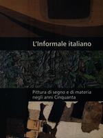 L' Informale italiano. Pittura di segno e di materia negli anni Cinquanta
