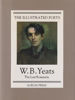 W.B. Yeats The Last Romantic