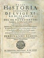 Della historia memorabile di Luigi XI re di Francia del signor Pietro Mattei