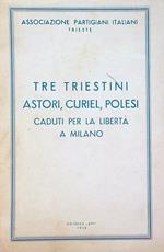 Tre triestini Astori, Curiel, Polesi, caduti per la libertà a Milano
