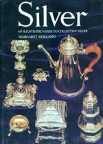 Silver. An Illustrated Guide to Collecting Silver