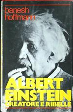 Albert Einstein creatore e ribelle