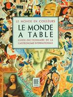 Le Monde à table. Guide - dictionnaire de la Gastronomie Internationale