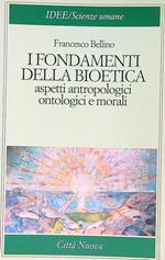 I fondamenti della bioetica. Aspetti antropologici, ontologici e morali