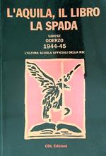 L' aquila, il libro, la spada. varese 1944 oderzo 1945