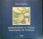 Immaginazione su Titanio/Imagination on titanium