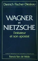 Wagner et Nietzsche l'initiateur et son apostat