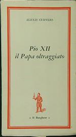 Pio XII - Il Papa oltraggiato