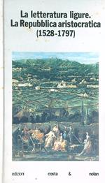 La letteratura ligure. La Repubblica aristocratica (1528-1797). Vol 2