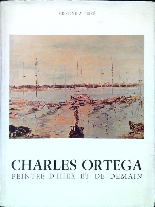 Charles Ortega. Peintre d'hier et de demain - Cristine A. Peirè - copertina