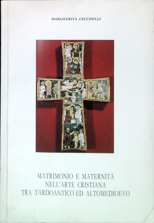 Matrimonio e maternità nell'arte Cristiana tra tardoantico ed altomedioevo - Margherita Cecchinelli - copertina