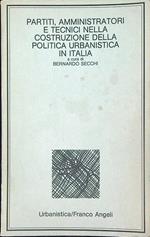 Partiti amministratori e tecnici nella costruzione della politica urbanistica in Italia