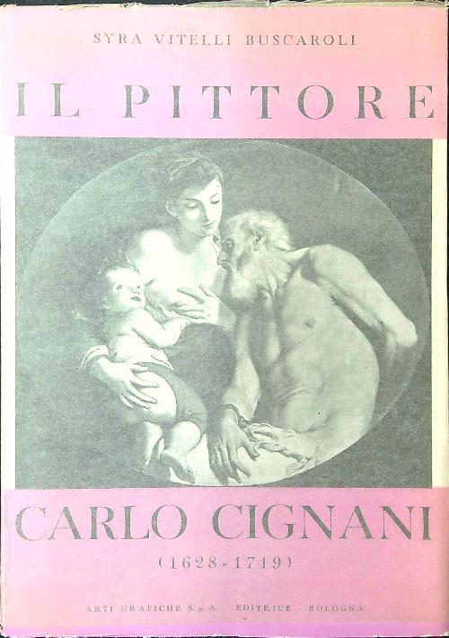 Il pittore Carlo Cignani 1628-1719 - Syra Vitelli Buscaroli - copertina