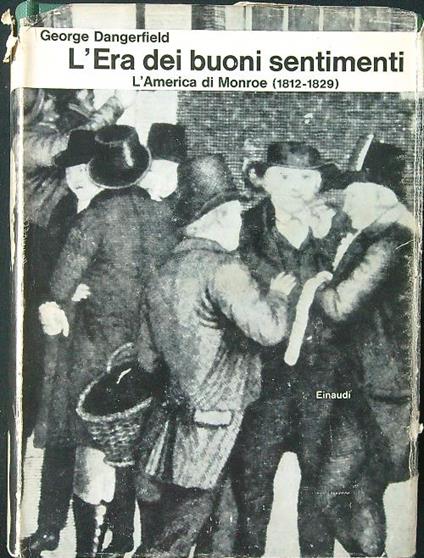 L' Era dei buoni sentimenti. L'America di Monroe 1812-1829 - George Dangerfield - copertina