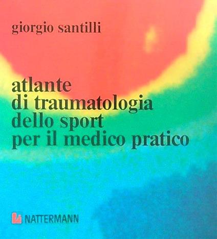 Atlante di traumatologia dello sport per il medico pratico - Giorgio Santilli - copertina